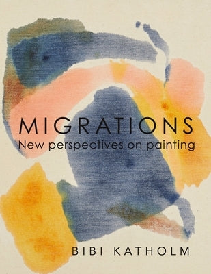 Migrations: New perspectives on painting - Bibi Katholm by Katholm, Bibi