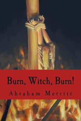 Burn, Witch, Burn! by Merritt, Abraham