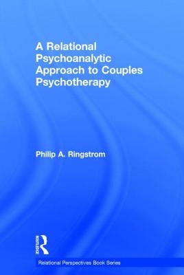 A Relational Psychoanalytic Approach to Couples Psychotherapy by Ringstrom, Philip A.
