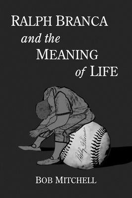 Ralph Branca and the Meaning of Life by Mitchell, Bob