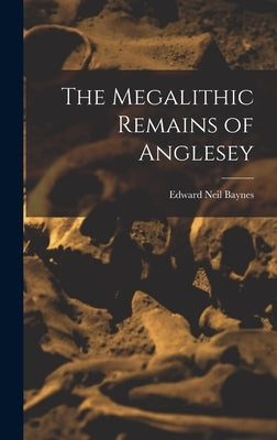 The Megalithic Remains of Anglesey by Baynes, Edward Neil