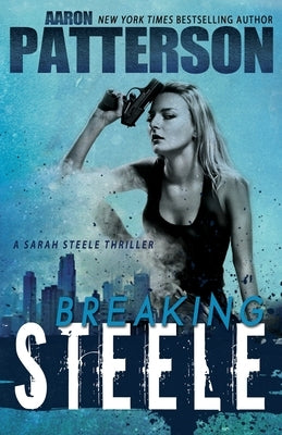 Breaking Steele (A Sarah Steele Thriller) by Patterson, Aaron