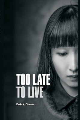 Too Late to Live: A short Story by Okenwa, Kevin K.