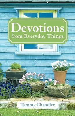 Devotions from Everyday Things by Chandler, Tammy
