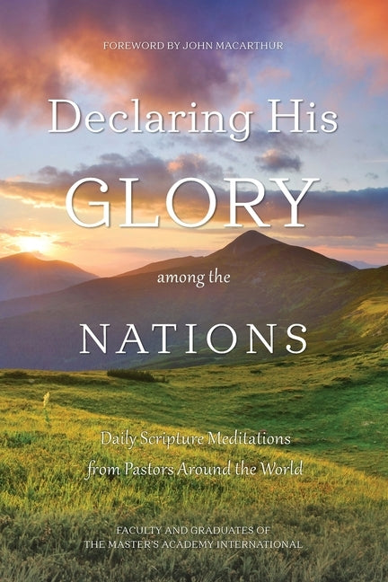 Declaring His Glory among the Nations: Daily Scripture Meditations from Pastors around the World by The Master's Academy International