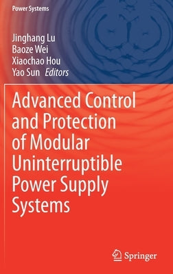 Advanced Control and Protection of Modular Uninterruptible Power Supply Systems by Lu, Jinghang