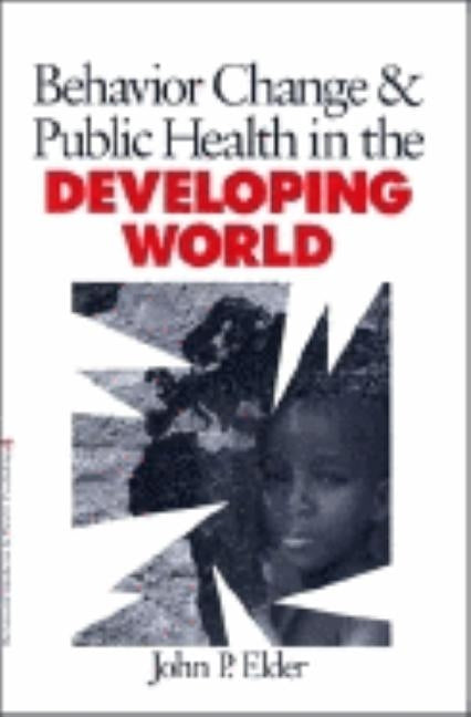 Behavior Change and Public Health in the Developing World by Elder, John P.