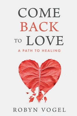 Come Back to Love: A Path to Healing by Vogel, Robyn