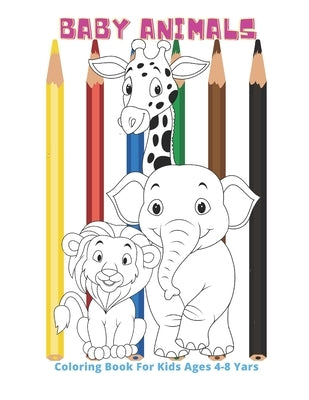 Baby Animals - Coloring Book For Kids Ages 4-8 Yars: Coloring Book For Boys & Girls by Whalley, Laura