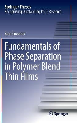 Fundamentals of Phase Separation in Polymer Blend Thin Films by Coveney, Sam