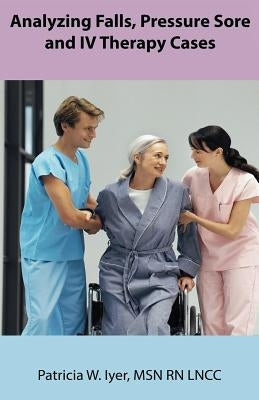Analyzing Falls, Pressure Sore and IV Therapy Cases by Iyer, Patricia
