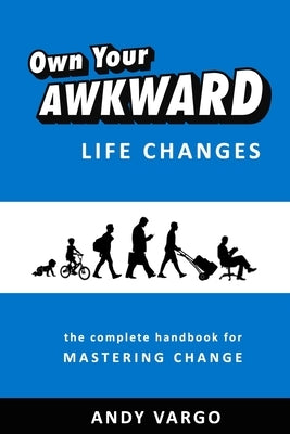 Own Your Awkward Life Changes: The Complete Handbook For Mastering Change by Vargo, Andy