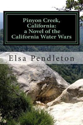 Pinyon Creek, California: a novel of the California Water Wars by Pendleton, Elsa