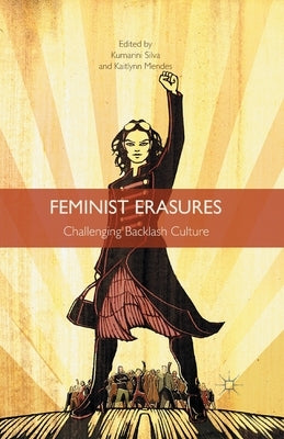 Feminist Erasures: Challenging Backlash Culture by Silva, K.