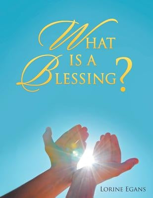 What Is a Blessing? by Egans, Lorine
