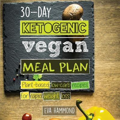 30-Day Ketogenic Vegan Meal Plan: Plant Based Low Carb Recipes for Rapid Weight Loss by Hammond, Eva