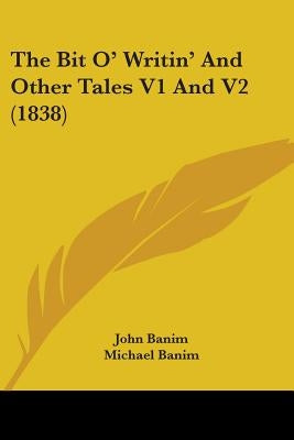 The Bit O' Writin' And Other Tales V1 And V2 (1838) by Banim, John