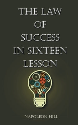 The Law Of Success in Sixteen Lessons by Hill, Napolean