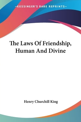 The Laws Of Friendship, Human And Divine by King, Henry Churchill