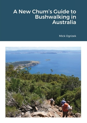 A New Chum's Guide to Bushwalking in Australia by Ogrizek, Mick
