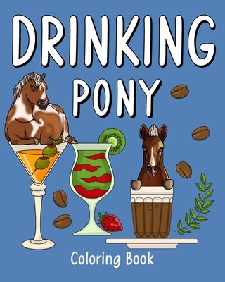 Drinking Pony Coloring Book: Many Coffee or Smoothie and Cocktail Drinks Recipes by Paperland