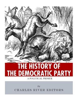 The History of the Democratic Party: A Political Primer by Charles River