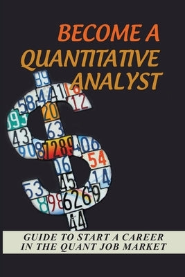 Become A Quantitative Analyst: Guide To Start A Career In The Quant Job Market: Find A Quant Position by Potier, Alline