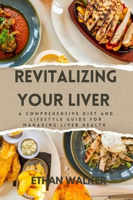 Revitalizing Your Liver: A Comprehensive Diet and lifestyle guide for managing liver health by Walker, Ethan