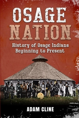 Osage Nation: History of Osage Indians beginning to Present by Cline, Adam