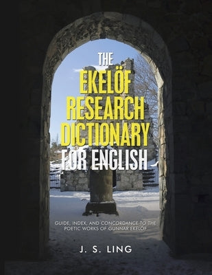 The Ekelöf Research Dictionary for English: Guide, Index, and Concordance to the Poetic Works of Gunnar Ekelöf by Ling, J. S.