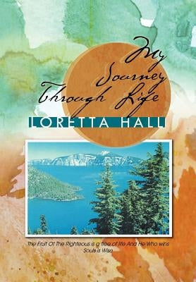 My Journey Through Life by Hall, Loretta