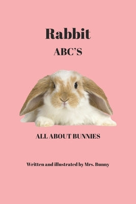 Rabbit ABC'S: All about Bunnies by Kindall, Kylie