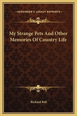 My Strange Pets And Other Memories Of Country Life by Bell, Richard