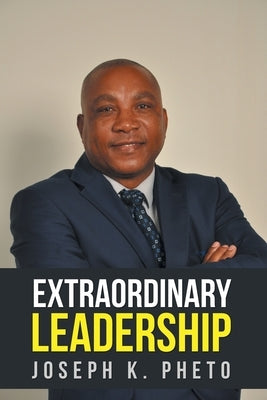 Extraordinary Leadership by Pheto, Joseph K.