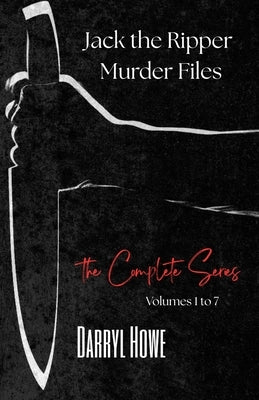 Jack the Ripper Murder Files: The True Story of the Whitechapel Murders and the Women Known as Jack the Ripper's Victims by Howe, Darryl