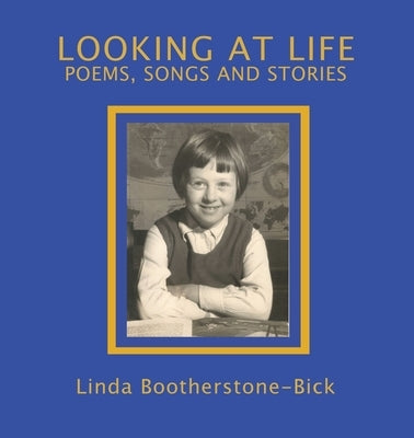 Looking At Life: Poems, Songs and Stories by Bootherstone-Bick, Linda