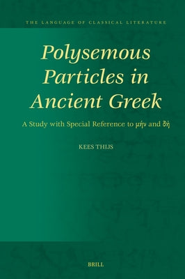 Polysemous Particles in Ancient Greek: A Study with Special Reference to μήν And δή by Thijs, Kees