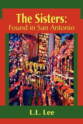 The Sisters: Found in San Antonio by Lee, L. L.