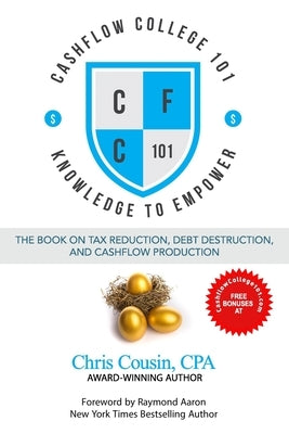 Cashflow College 101: The Book on Tax Reduction, Debt Destruction, and Cashflow Production by Cousin Cpa, Chris