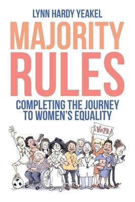Majority Rules: Completing the Journey to Women's Equality by Yeakel, Lynn Hardy