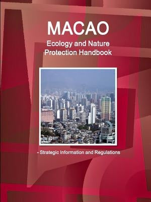 Macao Ecology and Nature Protection Handbook - Strategic Information and Regulations by Ibp Inc