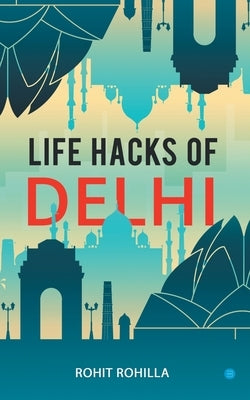 Life Hacks of Delhi by Rohilla, Rohit