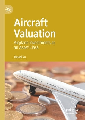 Aircraft Valuation: Airplane Investments as an Asset Class by Yu, David