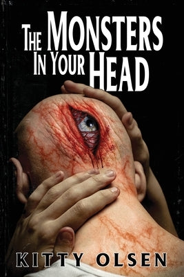 The Monsters In Your Head: 44 Unforgiving Nightmares by Olsen, Kitty