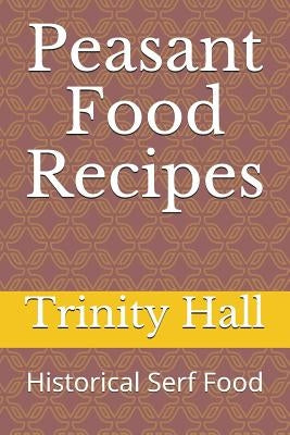 Peasant Food Recipes: Historiacal Serf Food by Hall, Trinity Osea