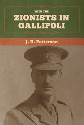 With the Zionists in Gallipoli by Patterson, J. H.