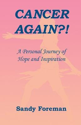 Cancer Again?!: A Personal Journey of Hope and Inspiration by Foreman, Sandy
