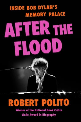 After the Flood: Inside Bob Dylan's Memory Palace by Polito, Robert