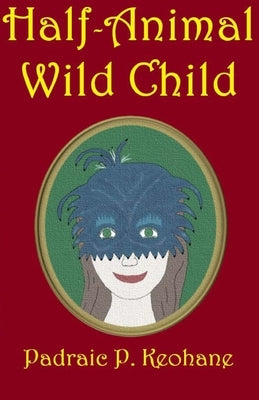 Half-Animal Wild Child by Keohane, Padraic P.