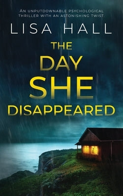 THE DAY SHE DISAPPEARED an unputdownable psychological thriller with an astonishing twist by Hall, Lisa